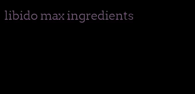 libido max ingredients