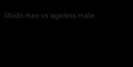 libido max vs ageless male