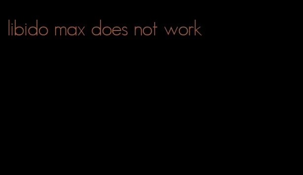 libido max does not work