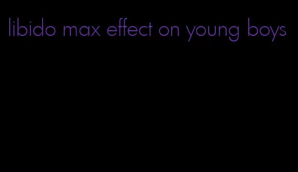 libido max effect on young boys