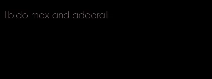 libido max and adderall