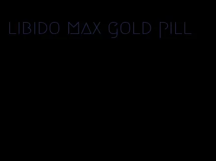 libido max gold pill