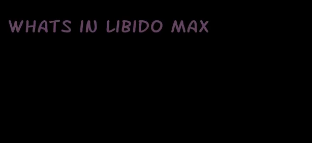 whats in libido max