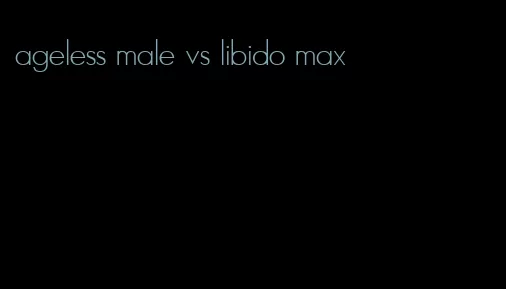 ageless male vs libido max