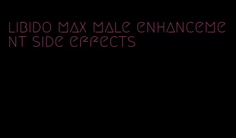 libido max male enhancement side effects