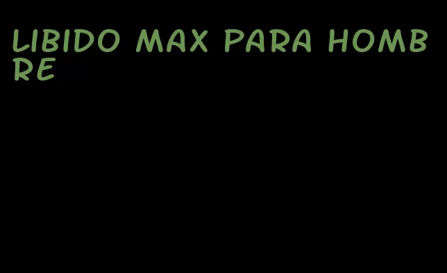 libido max para hombre