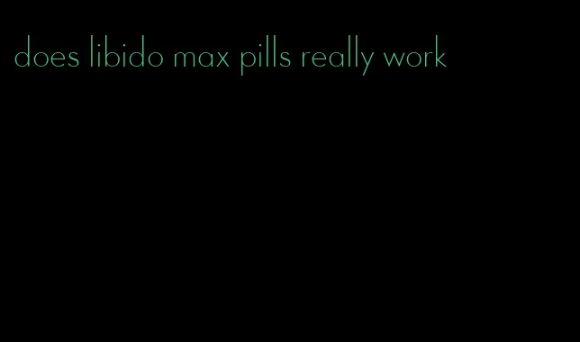 does libido max pills really work