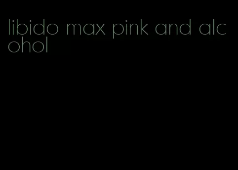 libido max pink and alcohol