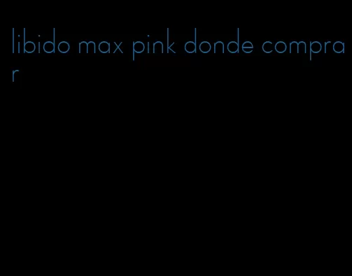 libido max pink donde comprar