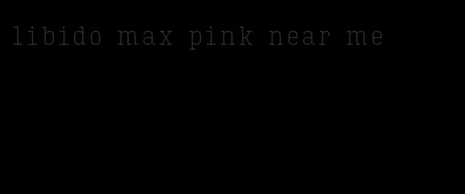 libido max pink near me