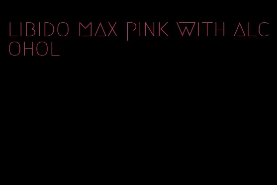 libido max pink with alcohol