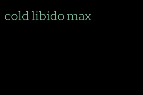 cold libido max