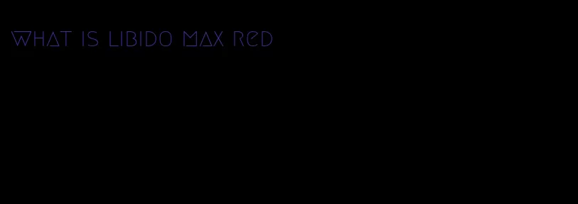 what is libido max red