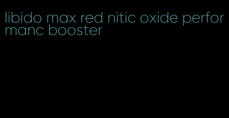 libido max red nitic oxide performanc booster