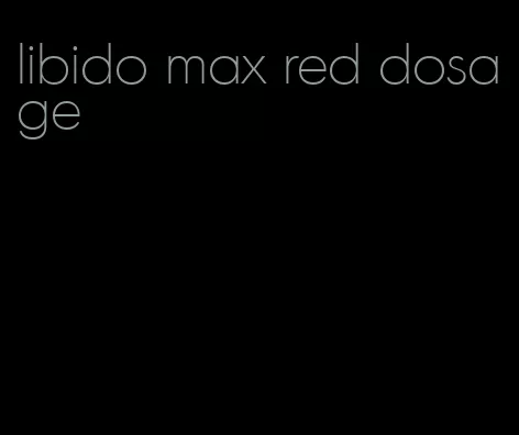 libido max red dosage