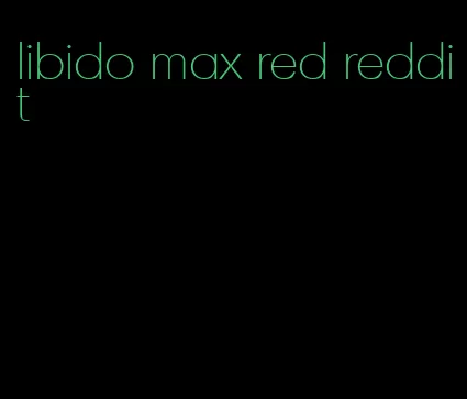 libido max red reddit