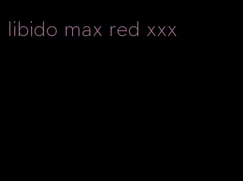 libido max red xxx