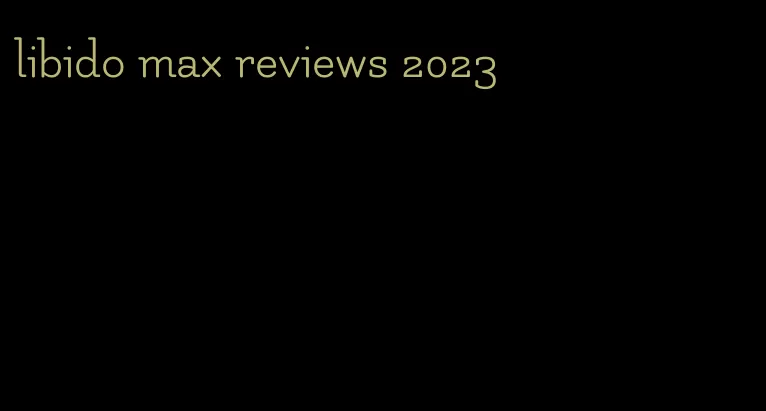 libido max reviews 2023