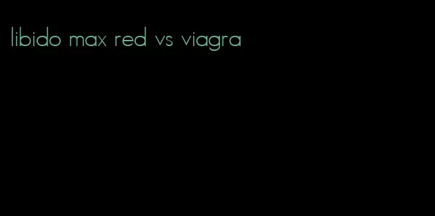 libido max red vs viagra