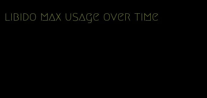 libido max usage over time