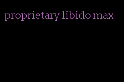 proprietary libido max