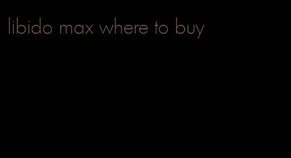 libido max where to buy