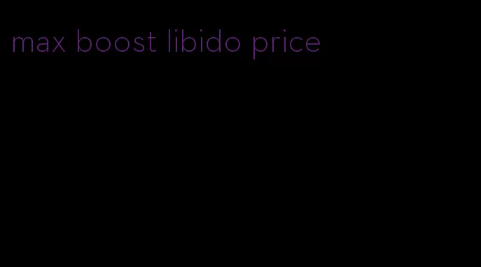 max boost libido price