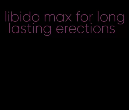 libido max for long lasting erections