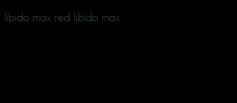 libido max red libido max