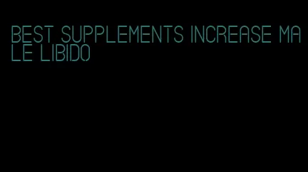 best supplements increase male libido