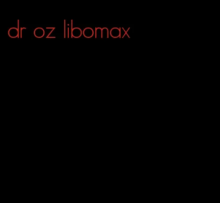 dr oz libomax