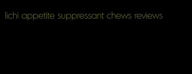 lichi appetite suppressant chews reviews