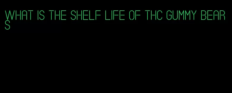 what is the shelf life of thc gummy bears