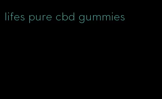 lifes pure cbd gummies