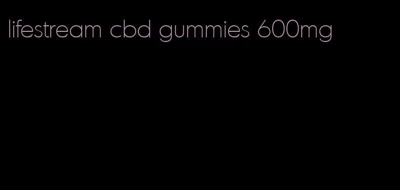 lifestream cbd gummies 600mg