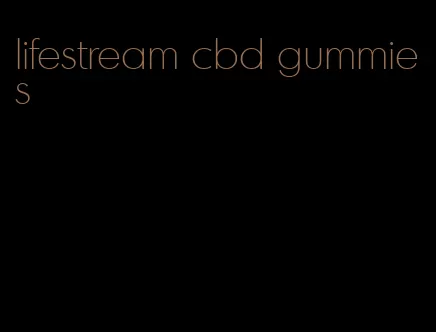 lifestream cbd gummies