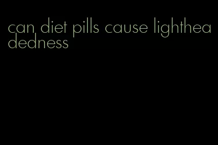 can diet pills cause lightheadedness