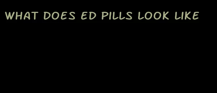 what does ed pills look like