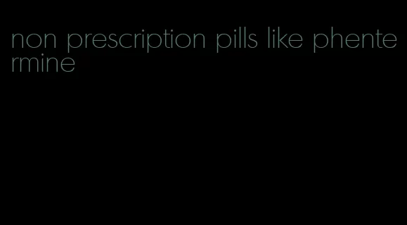 non prescription pills like phentermine