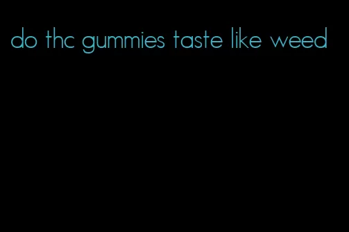 do thc gummies taste like weed