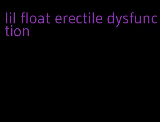 lil float erectile dysfunction