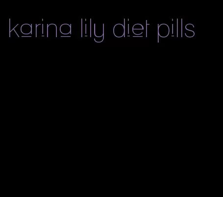 karina lily diet pills