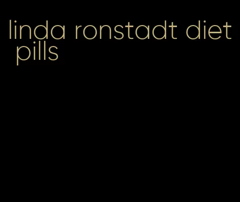 linda ronstadt diet pills