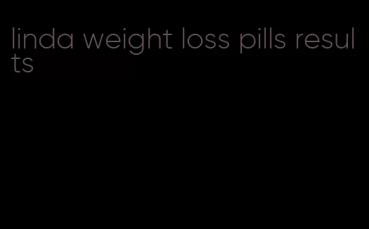 linda weight loss pills results