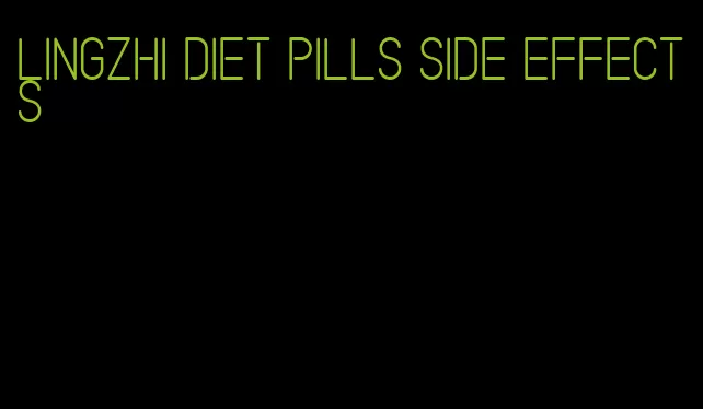 lingzhi diet pills side effects