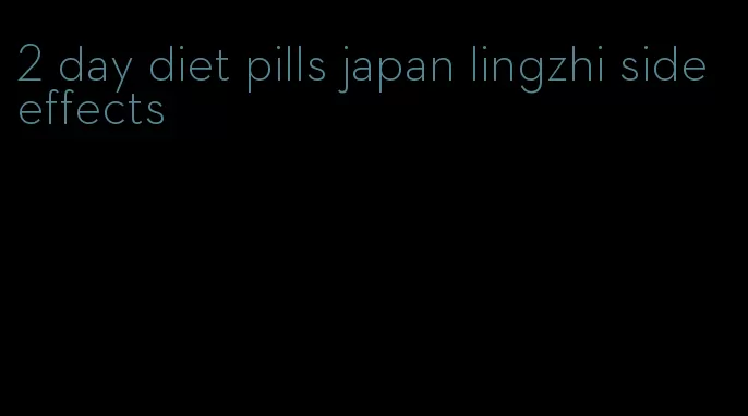 2 day diet pills japan lingzhi side effects