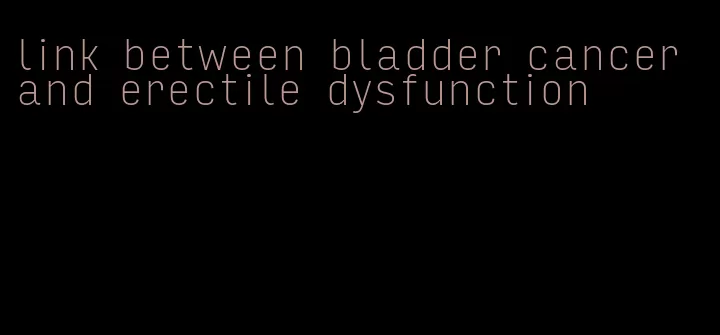 link between bladder cancer and erectile dysfunction