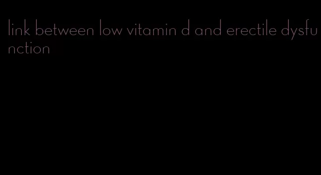 link between low vitamin d and erectile dysfunction