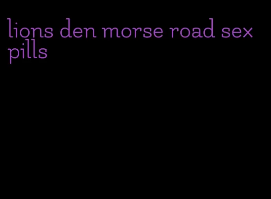 lions den morse road sex pills