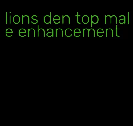 lions den top male enhancement